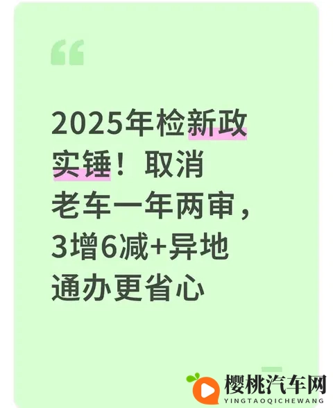 2025年检新政实锤!取消老车一年两审,3增6减+异地通办更省心-1